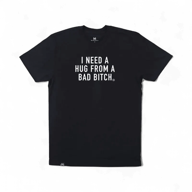 I Need a Hug from a Bad Bitch T-Shirt | madhatter